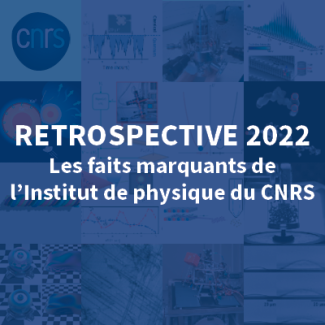 Rétrospective 2022 : les faits marquants de l'Institut de physique du CNRS